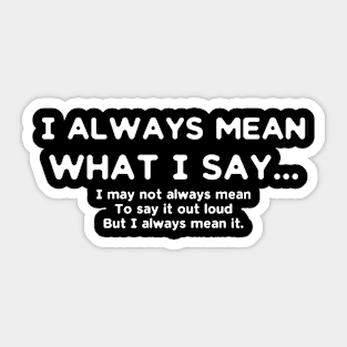 I Always Mean What I Say... Sticker